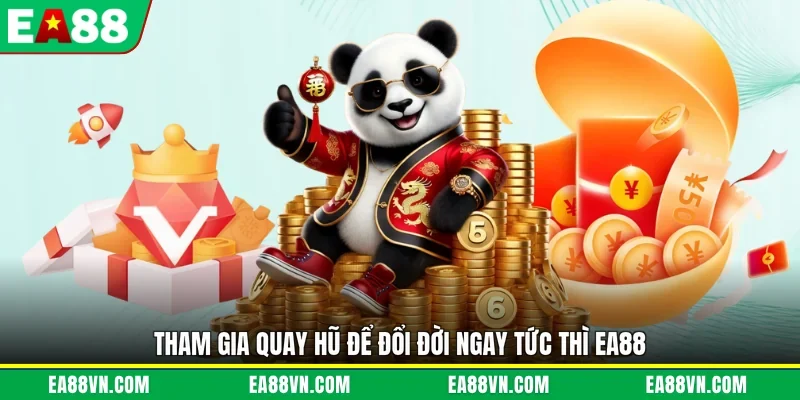 Tham gia quay hũ để đổi đời ngay tức thì EA88